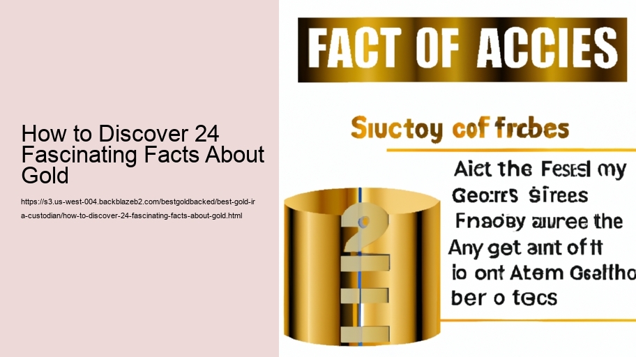 How to Discover 24 Fascinating Facts About Gold