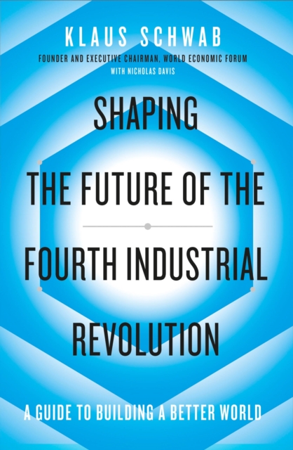 Shaping the Future of the Fourth Industrial Revolution by Klaus Schwab