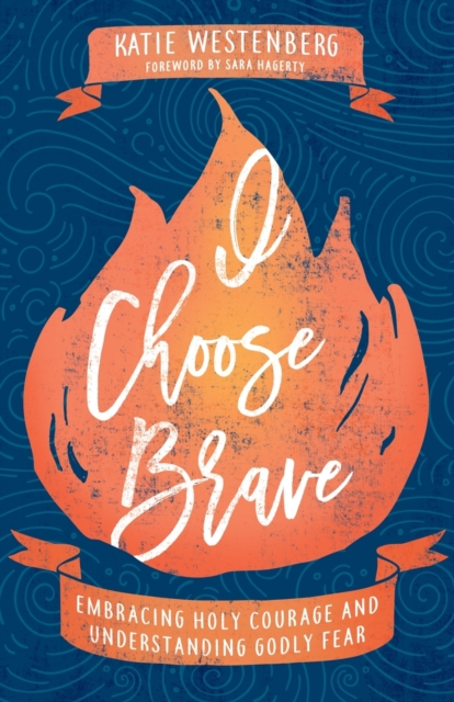 I Choose Brave – Embracing Holy Courage and Understanding Godly Fear
