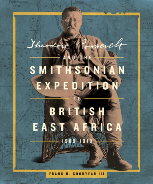 Theodore Roosevelt and the Smithsonian Expedition to British East Africa,