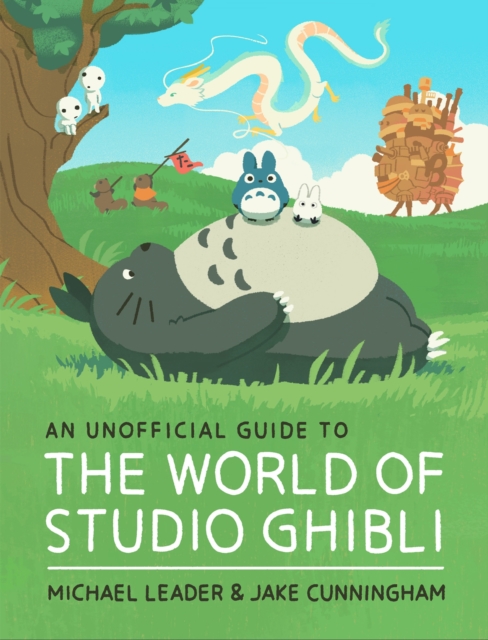 Unofficial Guide to the World of Studio Ghibli by Jake Cunningham